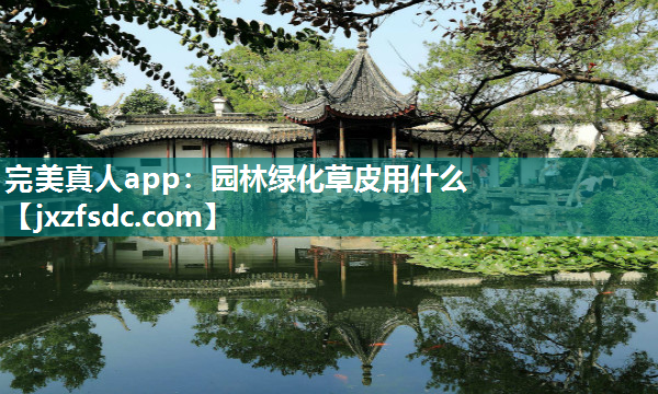 完美真人app：园林绿化草皮用什么